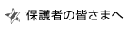 保護者の皆さまへ